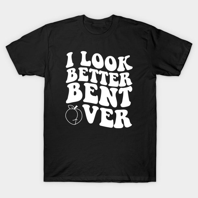 i look better bent over T-Shirt by S-Log